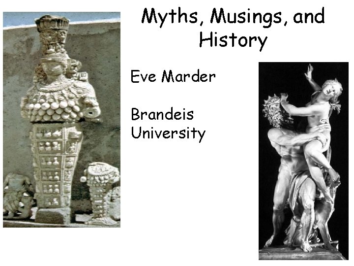 Myths, Musings, and History Eve Marder Brandeis University 