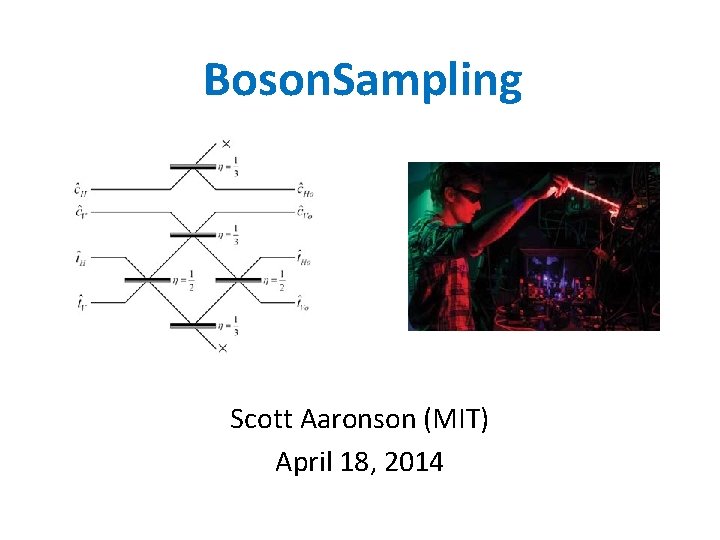 Boson. Sampling Scott Aaronson (MIT) April 18, 2014 