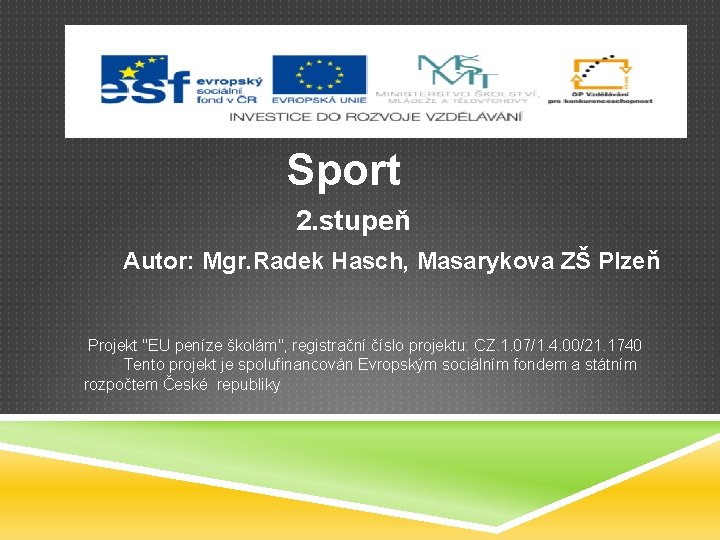 Sport 2. stupeň Autor: Mgr. Radek Hasch, Masarykova ZŠ Plzeň Projekt "EU peníze školám",