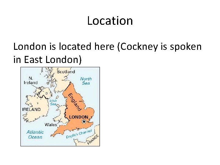 Location London is located here (Cockney is spoken in East London) 