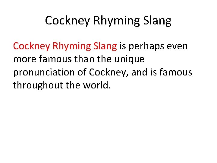 Cockney Rhyming Slang is perhaps even more famous than the unique pronunciation of Cockney,