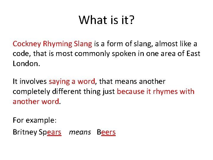 What is it? Cockney Rhyming Slang is a form of slang, almost like a