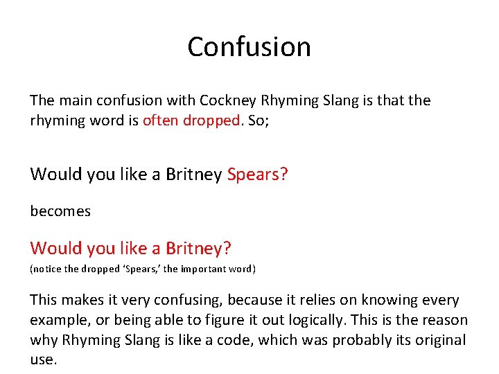 Confusion The main confusion with Cockney Rhyming Slang is that the rhyming word is