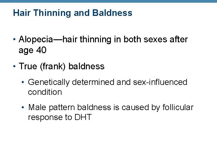 Hair Thinning and Baldness • Alopecia—hair thinning in both sexes after age 40 •