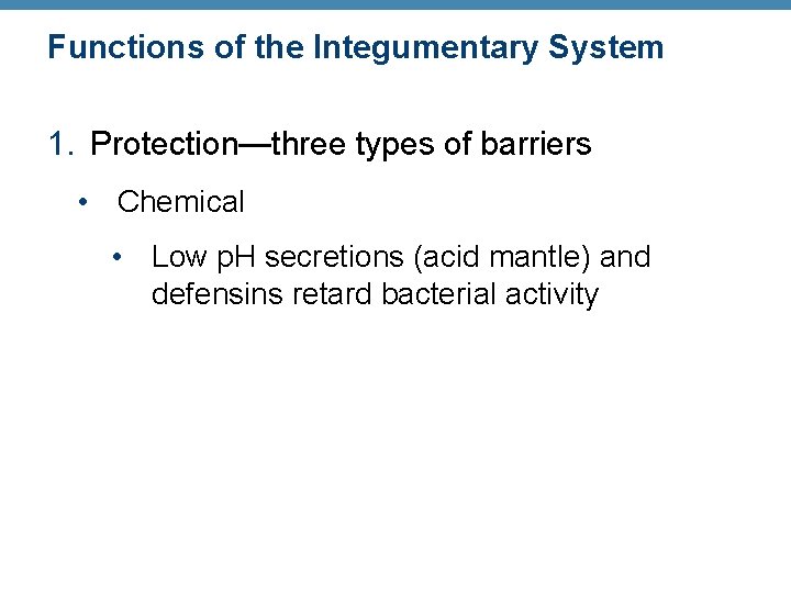 Functions of the Integumentary System 1. Protection—three types of barriers • Chemical • Low