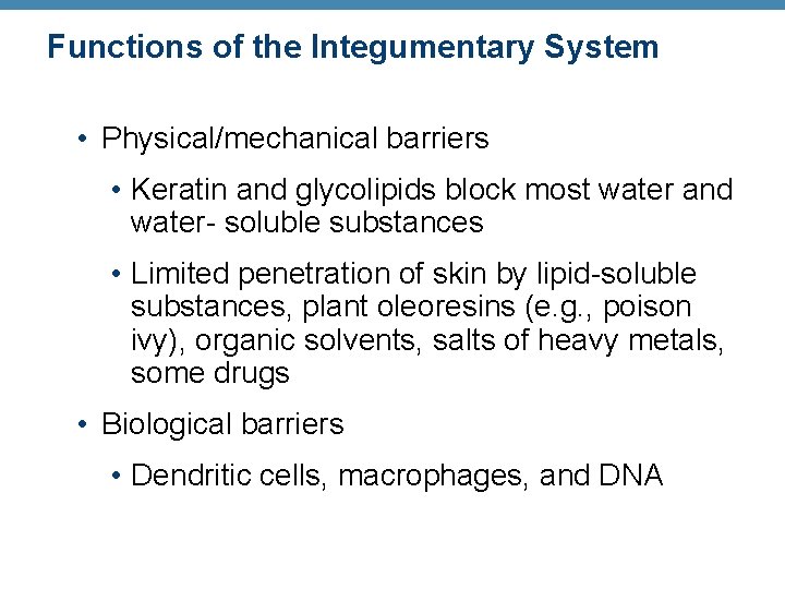 Functions of the Integumentary System • Physical/mechanical barriers • Keratin and glycolipids block most