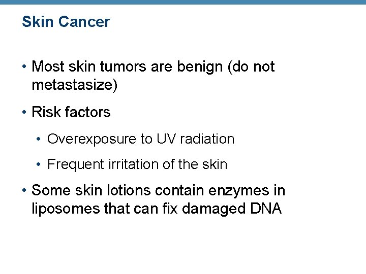 Skin Cancer • Most skin tumors are benign (do not metastasize) • Risk factors