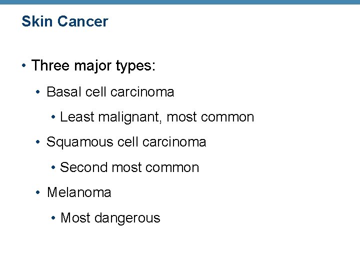 Skin Cancer • Three major types: • Basal cell carcinoma • Least malignant, most