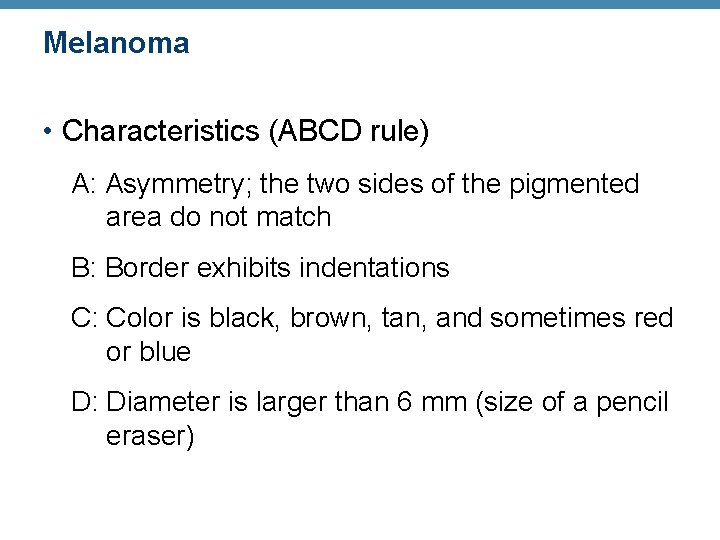 Melanoma • Characteristics (ABCD rule) A: Asymmetry; the two sides of the pigmented area