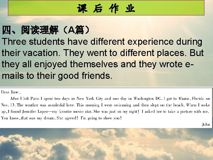 课 后 作 业 四、阅读理解（A篇） Three students have different experience during their vacation. They