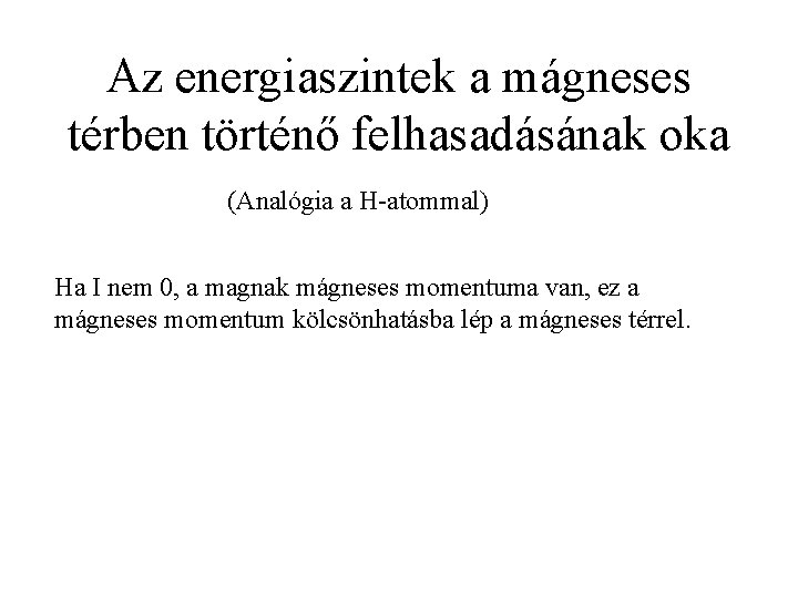 Az energiaszintek a mágneses térben történő felhasadásának oka (Analógia a H-atommal) Ha I nem