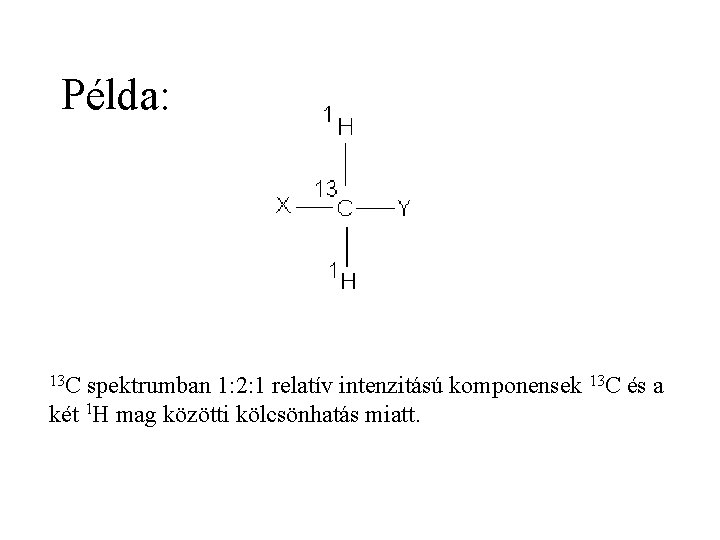 Példa: 13 C spektrumban 1: 2: 1 relatív intenzitású komponensek 13 C és a