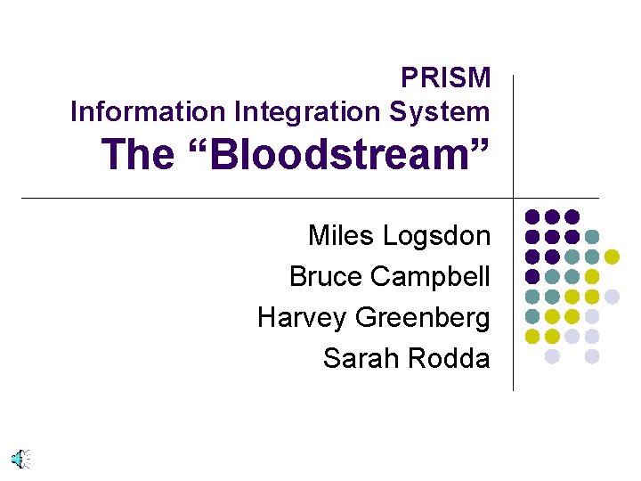 PRISM Information Integration System The “Bloodstream” Miles Logsdon Bruce Campbell Harvey Greenberg Sarah Rodda