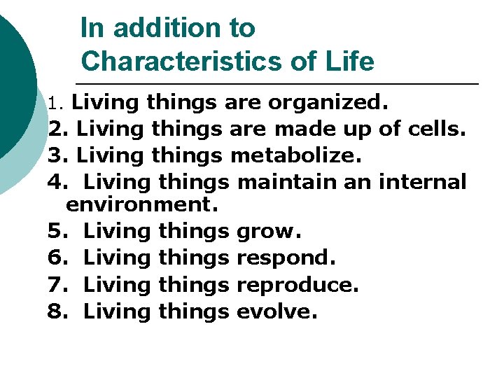 In addition to Characteristics of Life 1. Living things are organized. 2. Living things