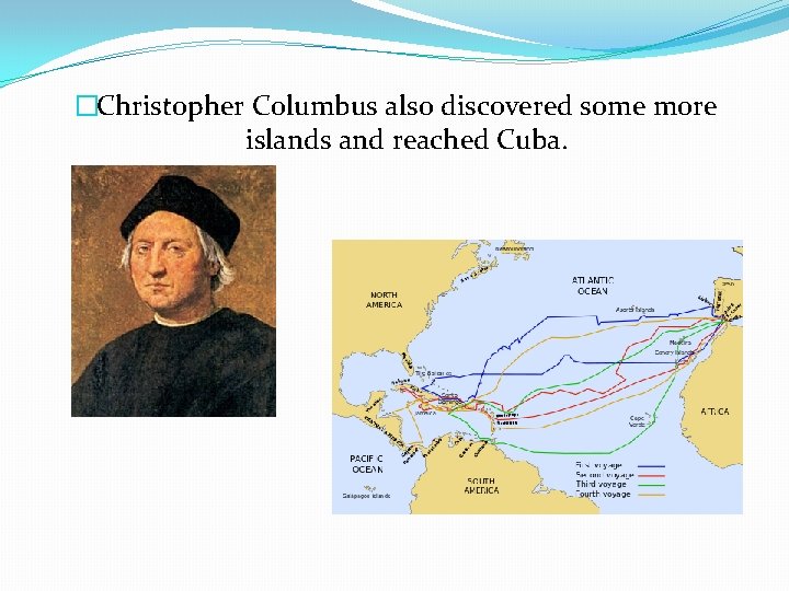 �Christopher Columbus also discovered some more islands and reached Cuba. 