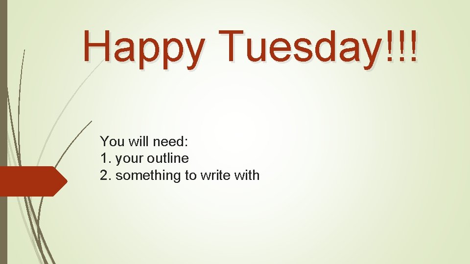 Happy Tuesday!!! You will need: 1. your outline 2. something to write with 