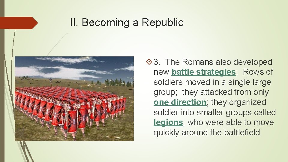 II. Becoming a Republic 3. The Romans also developed new battle strategies: Rows of