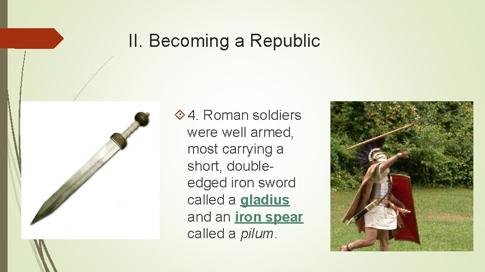 II. Becoming a Republic 4. Roman soldiers were well armed, most carrying a short,