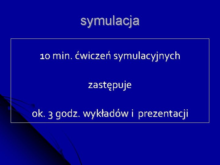 symulacja 10 min. ćwiczeń symulacyjnych zastępuje ok. 3 godz. wykładów i prezentacji 