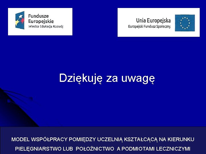 Dziękuję za uwagę MODEL WSPÓŁPRACY POMIĘDZY UCZELNIĄ KSZTAŁCĄCĄ NA KIERUNKU PIELĘGNIARSTWO LUB POŁOŻNICTWO A