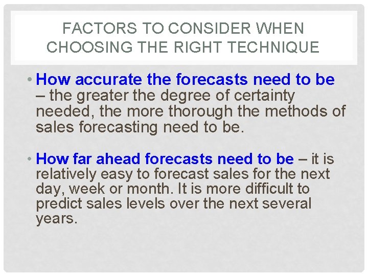 FACTORS TO CONSIDER WHEN CHOOSING THE RIGHT TECHNIQUE • How accurate the forecasts need