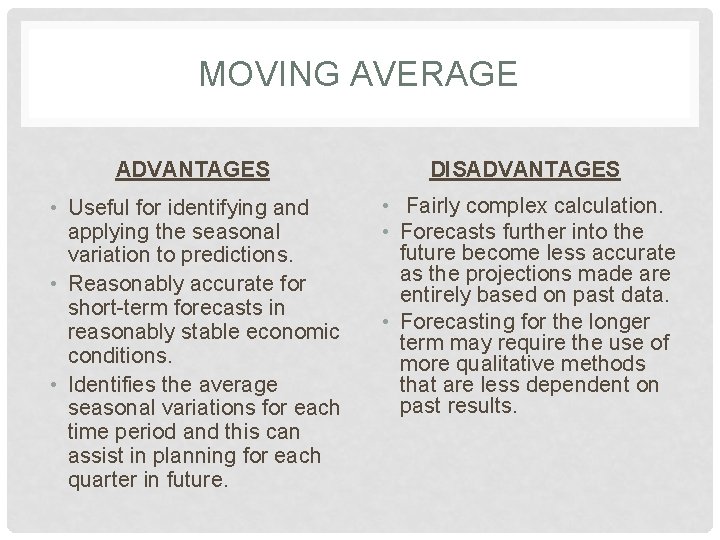 MOVING AVERAGE ADVANTAGES DISADVANTAGES • Useful for identifying and applying the seasonal variation to