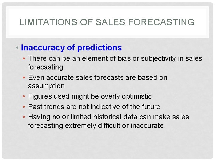 LIMITATIONS OF SALES FORECASTING • Inaccuracy of predictions • There can be an element