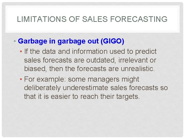 LIMITATIONS OF SALES FORECASTING • Garbage in garbage out (GIGO) • If the data