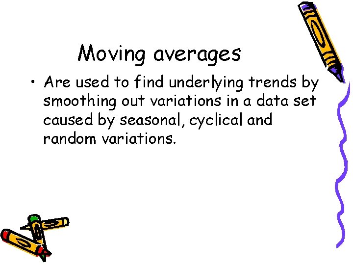 Moving averages • Are used to find underlying trends by smoothing out variations in