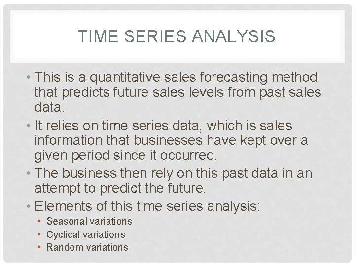 TIME SERIES ANALYSIS • This is a quantitative sales forecasting method that predicts future