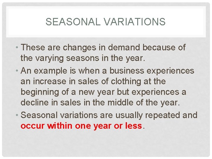 SEASONAL VARIATIONS • These are changes in demand because of the varying seasons in
