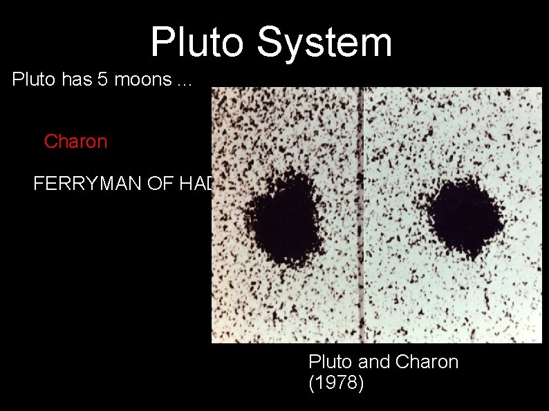 Pluto System Pluto has 5 moons. . . Charon FERRYMAN OF HADES Pluto and