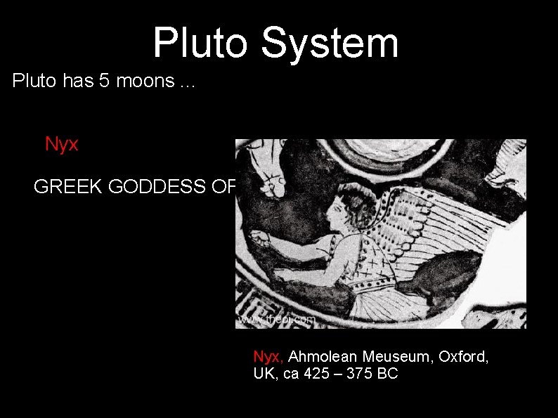 Pluto System Pluto has 5 moons. . . Nyx GREEK GODDESS OF NIGHT Nyx,