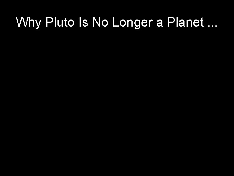 Why Pluto Is No Longer a Planet. . . 25 