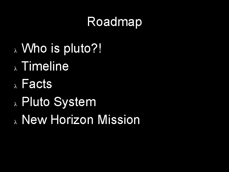Roadmap Who is pluto? ! Timeline Facts Pluto System New Horizon Mission 3 