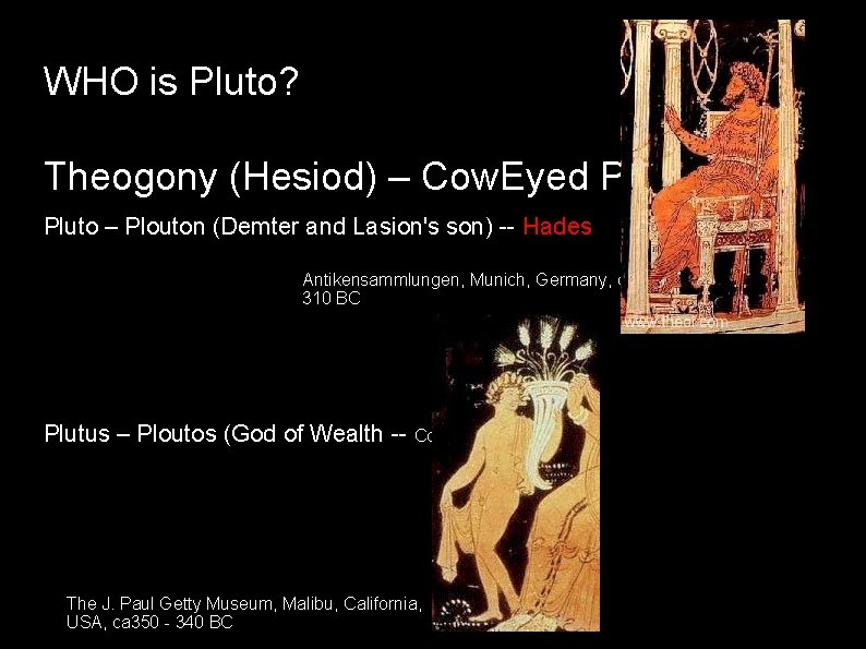 WHO is Pluto? Theogony (Hesiod) – Cow. Eyed Plouto! Pluto – Plouton (Demter and