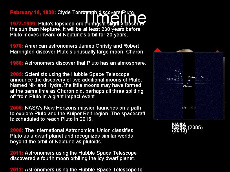 Timeline February 18, 1930: Clyde Tombaugh discovers Pluto. 1977 -1999: Pluto's lopsided orbit brings