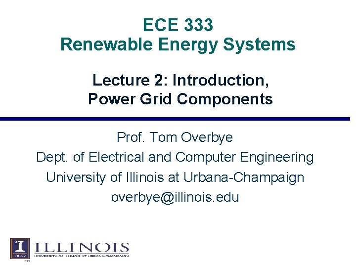 ECE 333 Renewable Energy Systems Lecture 2: Introduction, Power Grid Components Prof. Tom Overbye