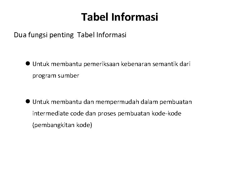 Tabel Informasi Dua fungsi penting Tabel Informasi l Untuk membantu pemeriksaan kebenaran semantik dari