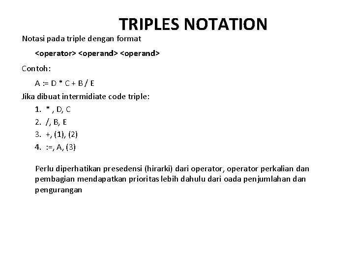 TRIPLES NOTATION Notasi pada triple dengan format <operator> <operand> Contoh: A : = D