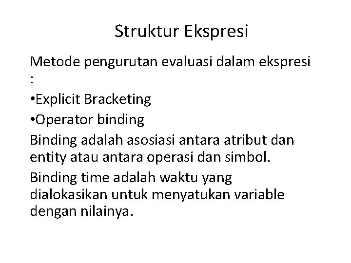 Struktur Ekspresi Metode pengurutan evaluasi dalam ekspresi : • Explicit Bracketing • Operator binding