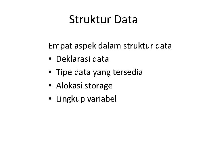 Struktur Data Empat aspek dalam struktur data • Deklarasi data • Tipe data yang