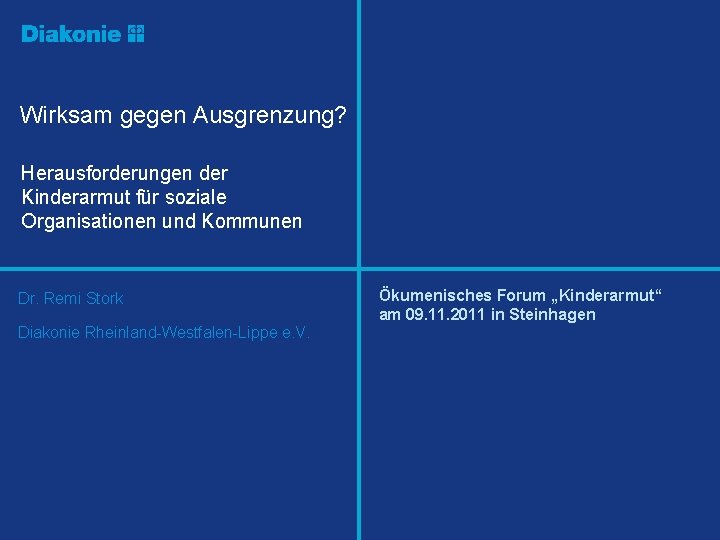Wirksam gegen Ausgrenzung? Herausforderungen der Kinderarmut für soziale Organisationen und Kommunen Dr. Remi Stork Wirksam gegen Ausgrenzung? Herausforderungen der Kinderarmut für soziale Organisationen und Kommunen Dr. Remi Stork