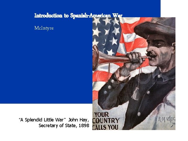 Introduction to Spanish-American War Mc. Intyre “A Splendid Little War” John Hay, Secretary of