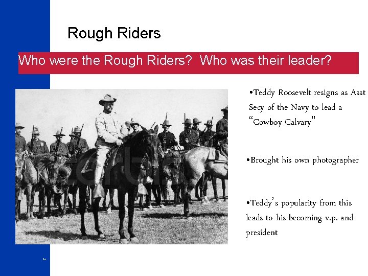 Rough Riders Who were the Rough Riders? Who was their leader? • Teddy Roosevelt
