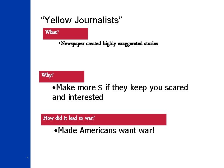 “Yellow Journalists” What? • Newspaper created highly exaggerated stories Why? • Make more $