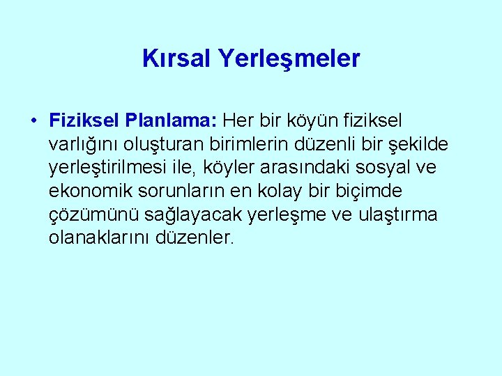 Kırsal Yerleşmeler • Fiziksel Planlama: Her bir köyün fiziksel varlığını oluşturan birimlerin düzenli bir