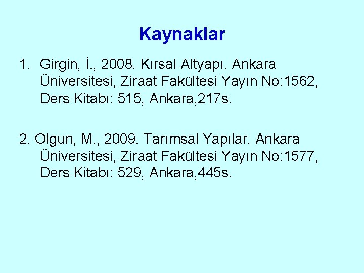 Kaynaklar 1. Girgin, İ. , 2008. Kırsal Altyapı. Ankara Üniversitesi, Ziraat Fakültesi Yayın No: