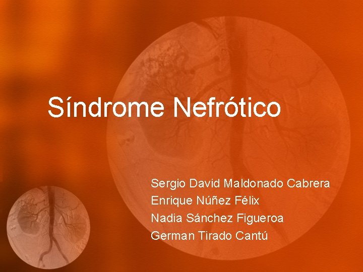 Síndrome Nefrótico Sergio David Maldonado Cabrera Enrique Núñez Félix Nadia Sánchez Figueroa German Tirado