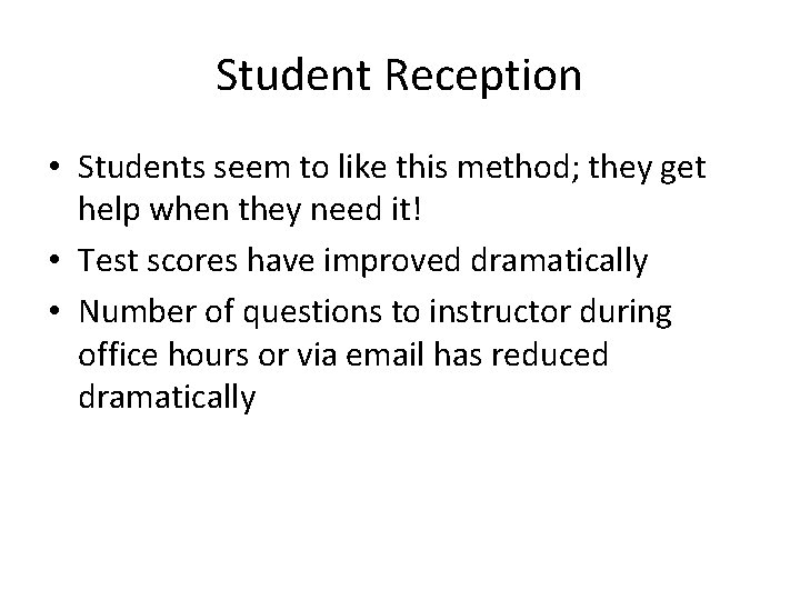 Student Reception • Students seem to like this method; they get help when they